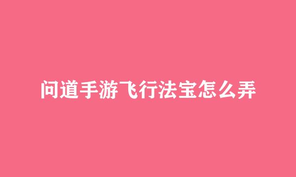 问道手游飞行法宝怎么弄