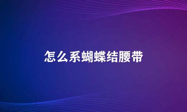 怎么系蝴蝶结腰带