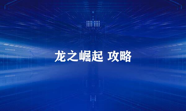 龙之崛起 攻略