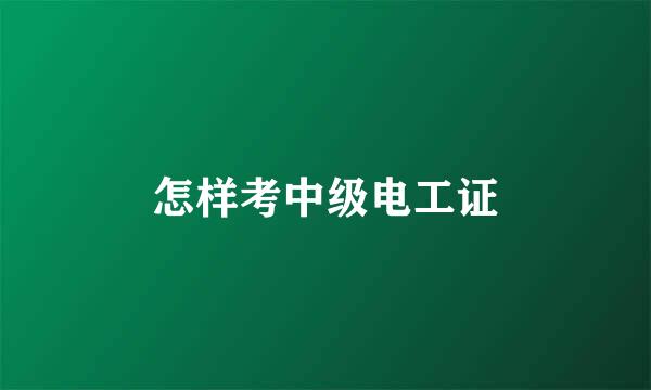怎样考中级电工证