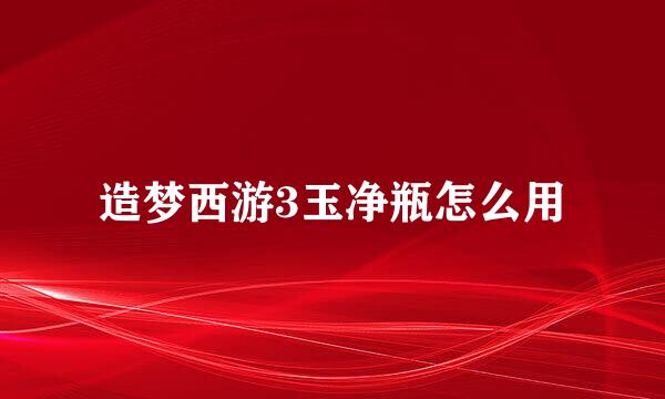 造梦西游3玉净瓶怎么用
