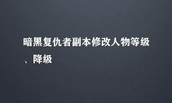 暗黑复仇者副本修改人物等级、降级
