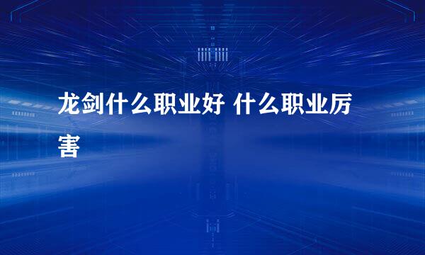 龙剑什么职业好 什么职业厉害