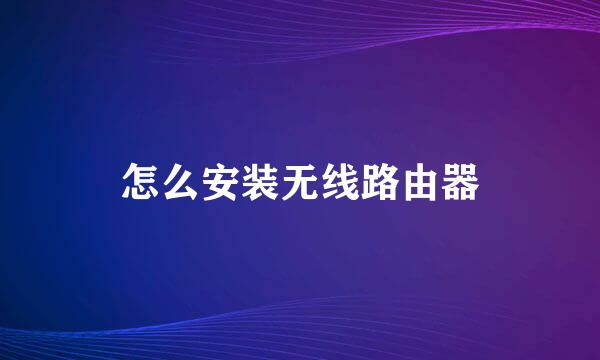 怎么安装无线路由器