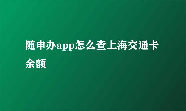 随申办app怎么查上海交通卡余额