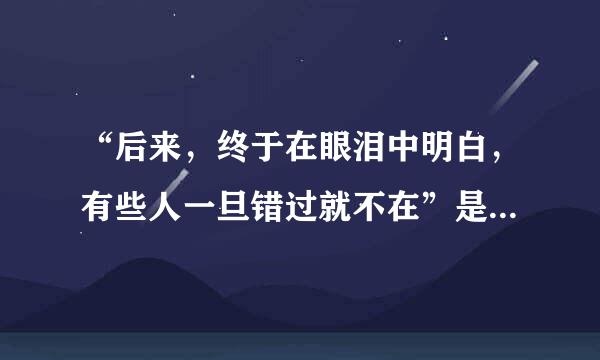 “后来,终于在眼泪中明白,有些人一旦错过就不在”是哪首歌的歌词