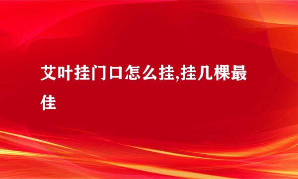 艾叶挂门口怎么挂,挂几棵最佳
