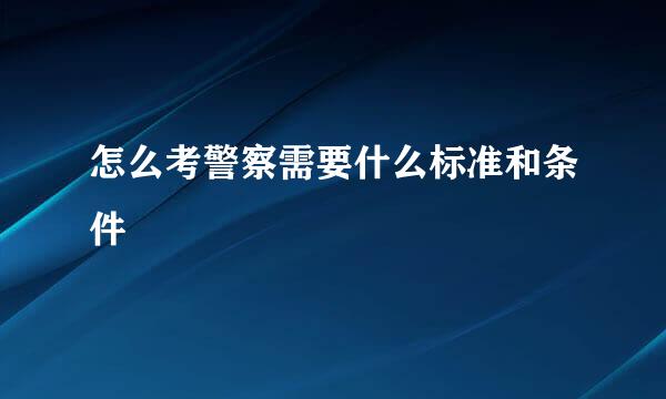 怎么考警察需要什么标准和条件