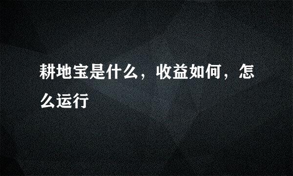 耕地宝是什么，收益如何，怎么运行