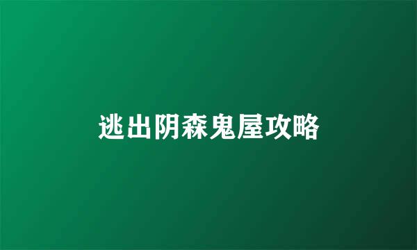 逃出阴森鬼屋攻略
