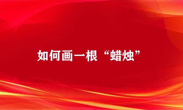 如何画一根“蜡烛”