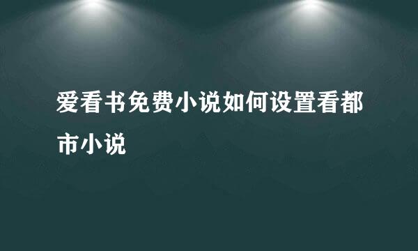 爱看书免费小说如何设置看都市小说