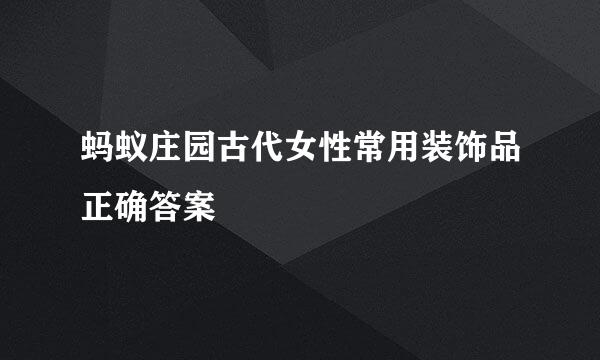 蚂蚁庄园古代女性常用装饰品正确答案