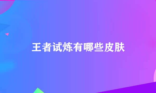 王者试炼有哪些皮肤