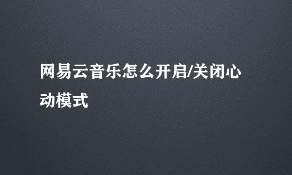 网易云音乐怎么开启/关闭心动模式