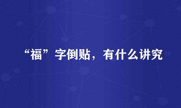 “福”字倒贴，有什么讲究