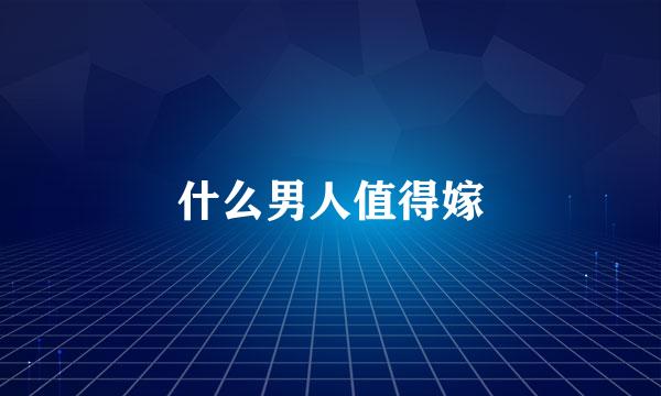 什么男人值得嫁