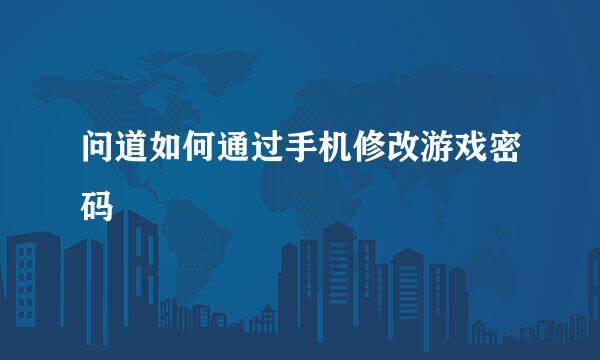 问道如何通过手机修改游戏密码
