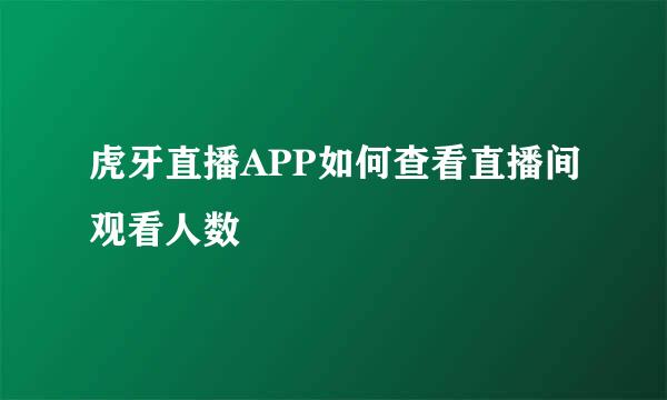 虎牙直播APP如何查看直播间观看人数