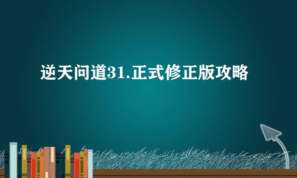 逆天问道31.正式修正版攻略