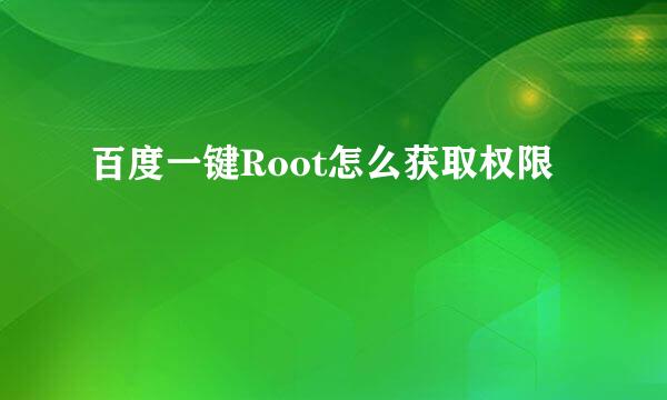 百度一键Root怎么获取权限