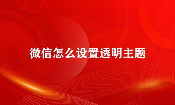 微信怎么设置透明主题