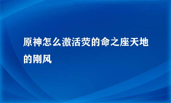 原神怎么激活荧的命之座天地的刚风