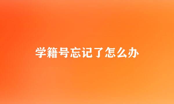 学籍号忘记了怎么办