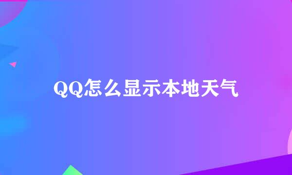 QQ怎么显示本地天气