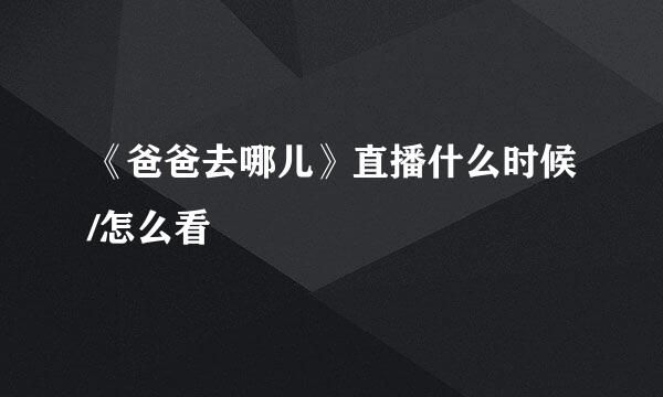《爸爸去哪儿》直播什么时候/怎么看