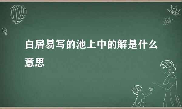 白居易写的池上中的解是什么意思