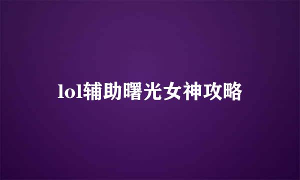 lol辅助曙光女神攻略