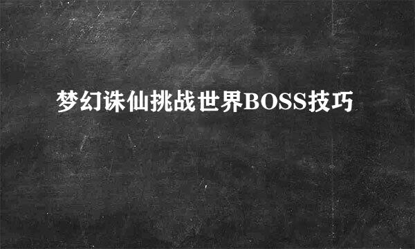 梦幻诛仙挑战世界BOSS技巧