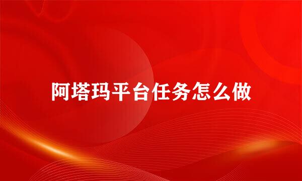 阿塔玛平台任务怎么做
