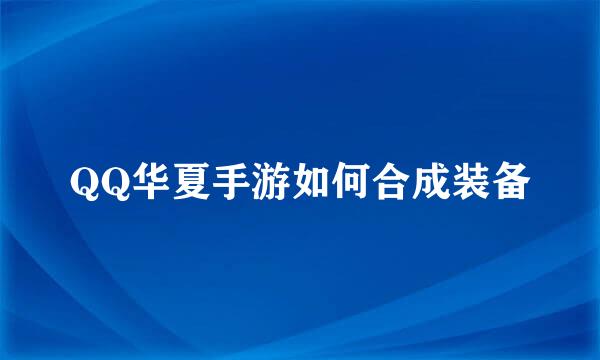 QQ华夏手游如何合成装备