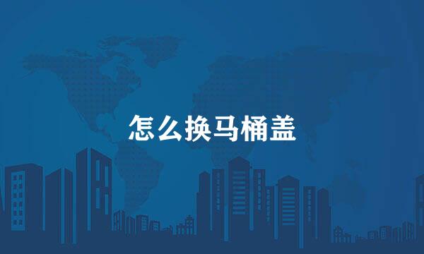 怎么换马桶盖