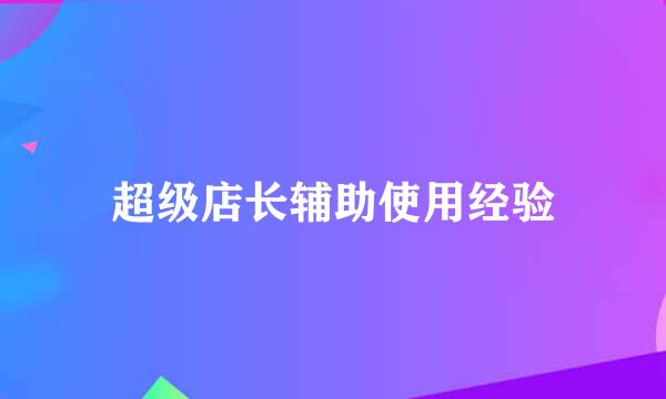 超级店长辅助使用经验