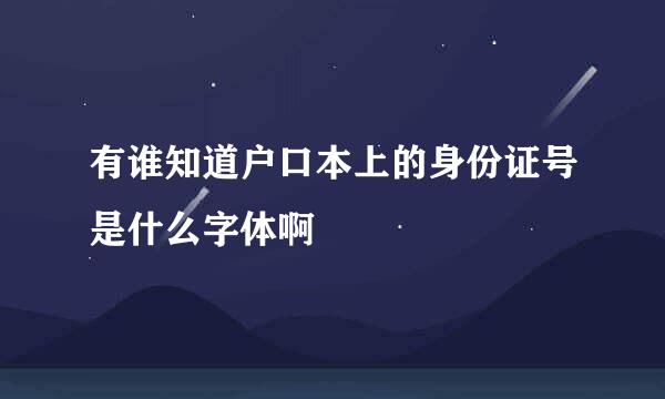 有谁知道户口本上的身份证号是什么字体啊