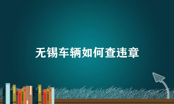 无锡车辆如何查违章