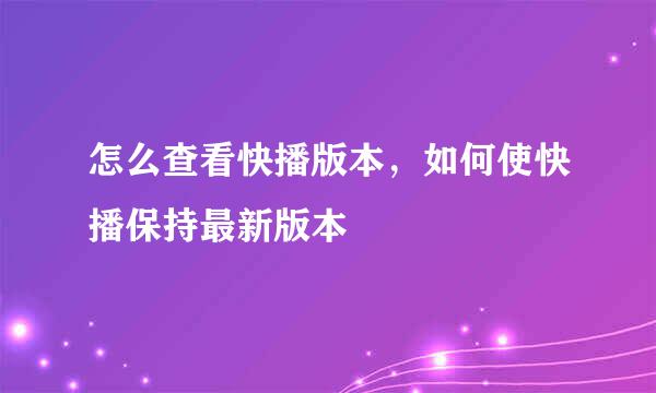 怎么查看快播版本，如何使快播保持最新版本
