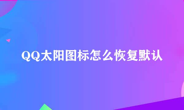 QQ太阳图标怎么恢复默认