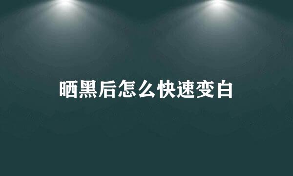 晒黑后怎么快速变白
