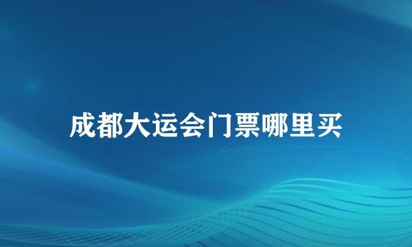 成都大运会门票哪里买