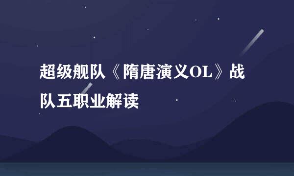 超级舰队《隋唐演义OL》战队五职业解读