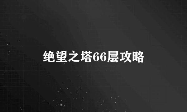 绝望之塔66层攻略