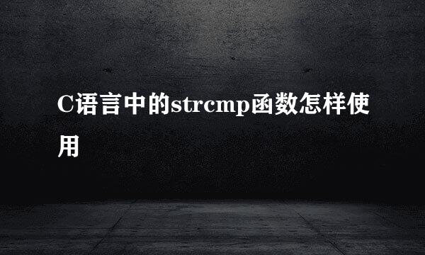 C语言中的strcmp函数怎样使用