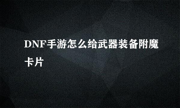 DNF手游怎么给武器装备附魔卡片