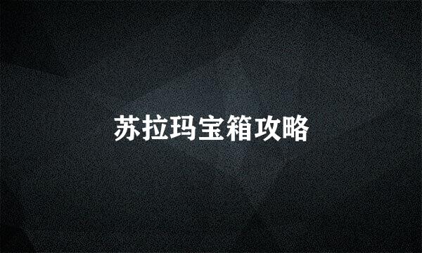 苏拉玛宝箱攻略