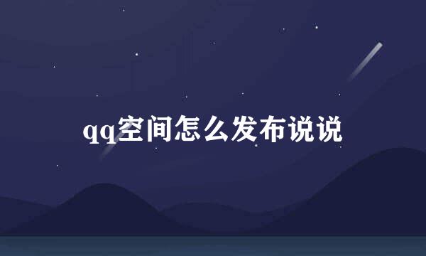 qq空间怎么发布说说