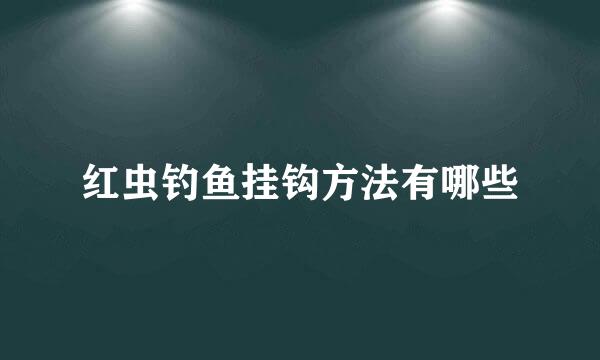 红虫钓鱼挂钩方法有哪些